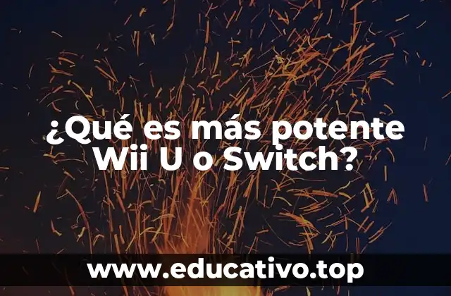 ¿Qué es más potente Wii U o Switch?