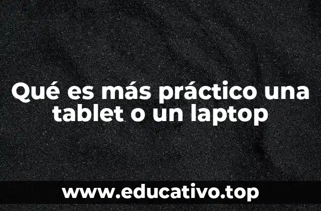 Qué es más práctico una tablet o un laptop