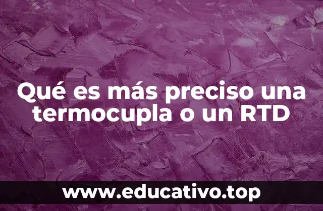 Qué es más preciso una termocupla o un RTD