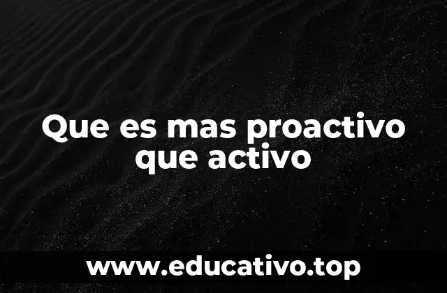 Que es mas proactivo que activo