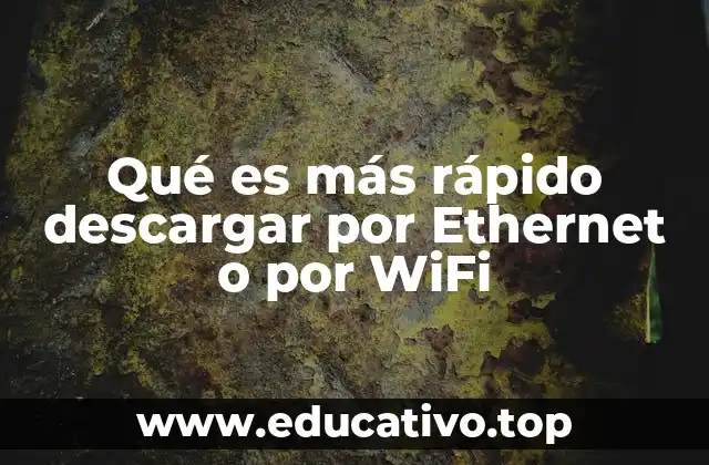 Qué es más rápido descargar por Ethernet o por WiFi