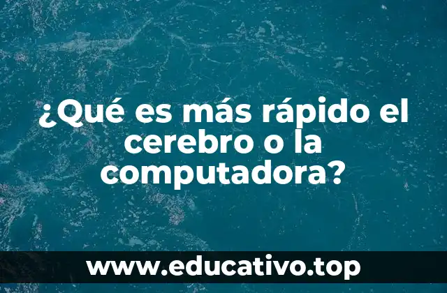 ¿Qué es más rápido el cerebro o la computadora?