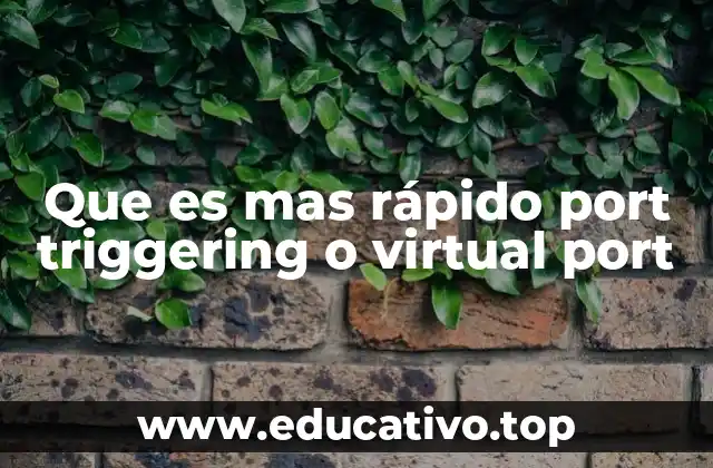Que es mas rápido port triggering o virtual port