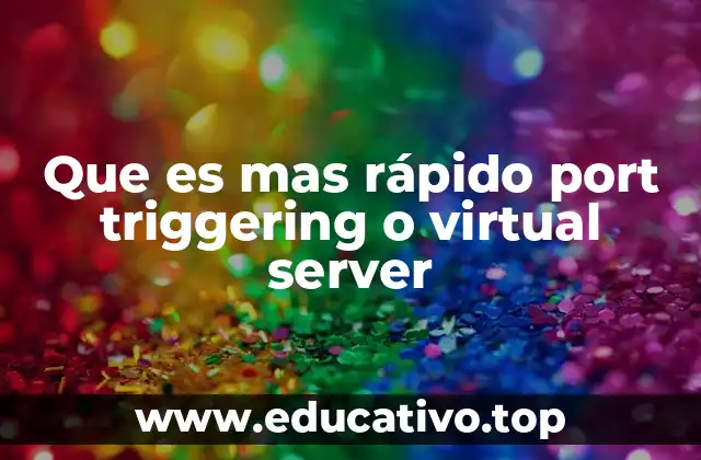 Que es mas rápido port triggering o virtual server