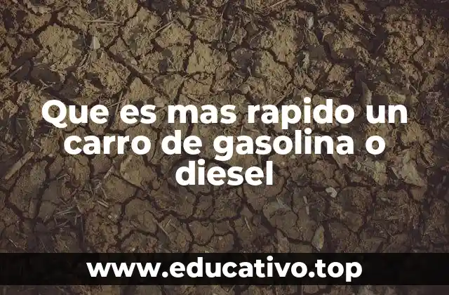 Que es mas rapido un carro de gasolina o diesel