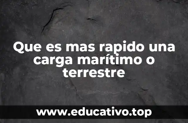 Que es mas rapido una carga marítimo o terrestre
