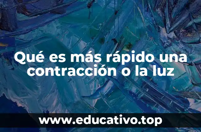 Qué es más rápido una contracción o la luz