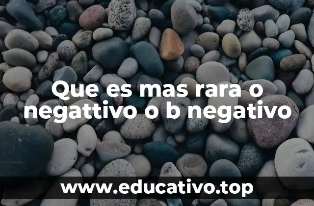 Que es mas rara o negattivo o b negativo