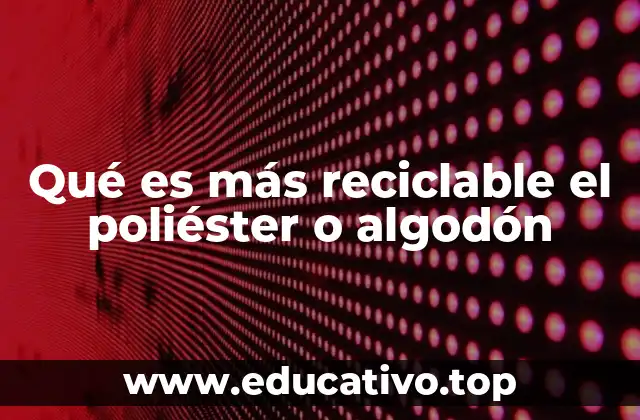 Qué es más reciclable el poliéster o algodón