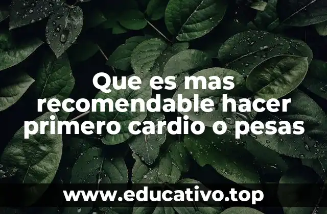 Que es mas recomendable hacer primero cardio o pesas