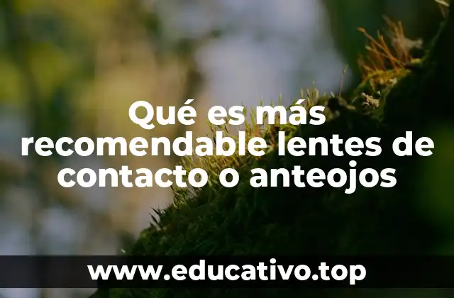 Qué es más recomendable lentes de contacto o anteojos