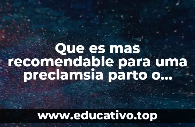 Que es mas recomendable para uma preclamsia parto o cesarea