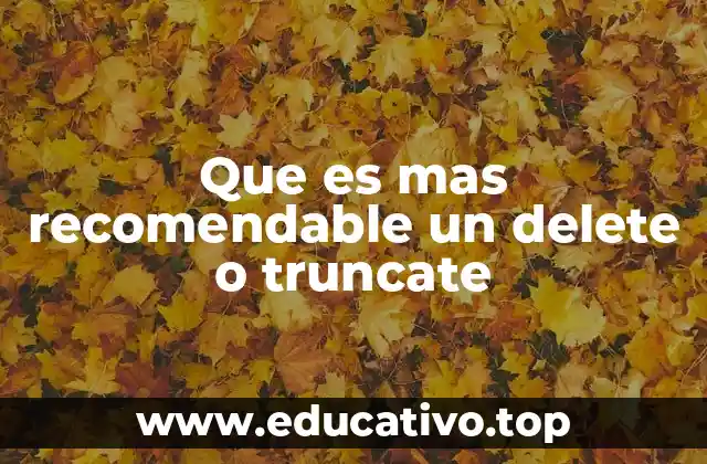 Que es mas recomendable un delete o truncate