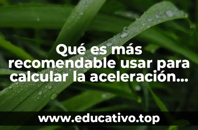 Qué es más recomendable usar para calcular la aceleración angular
