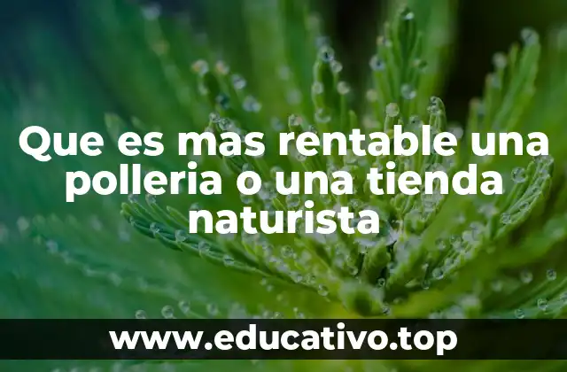 Que es mas rentable una polleria o una tienda naturista