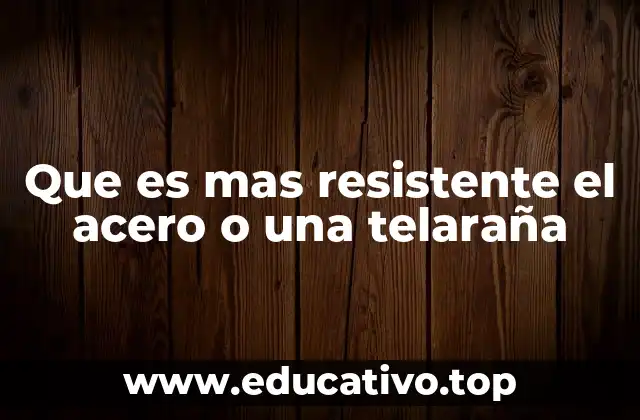 Que es mas resistente el acero o una telaraña