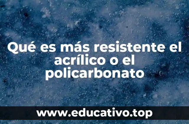 Qué es más resistente el acrílico o el policarbonato