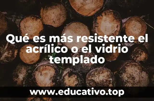 Qué es más resistente el acrílico o el vidrio templado