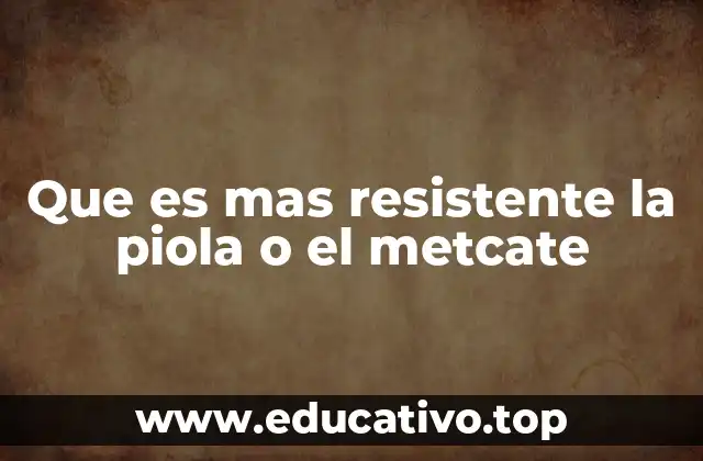 Que es mas resistente la piola o el metcate