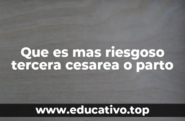 Que es mas riesgoso tercera cesarea o parto