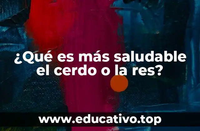 ¿Qué es más saludable el cerdo o la res?