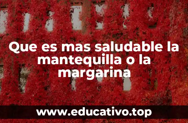 Que es mas saludable la mantequilla o la margarina