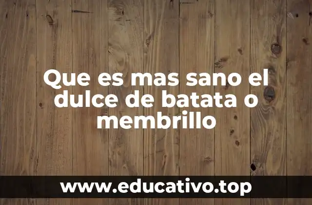 Que es mas sano el dulce de batata o membrillo