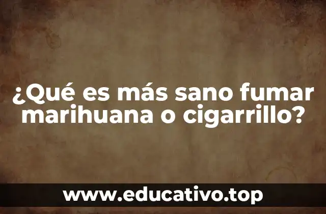 ¿Qué es más sano fumar marihuana o cigarrillo?