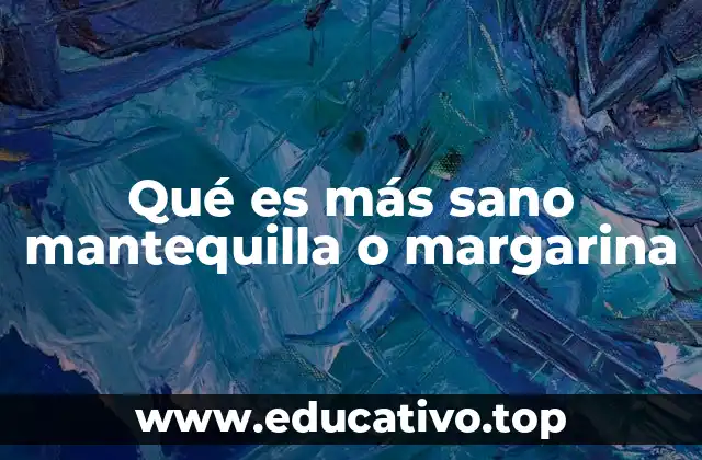 Qué es más sano mantequilla o margarina