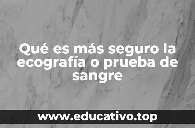 Qué es más seguro la ecografía o prueba de sangre