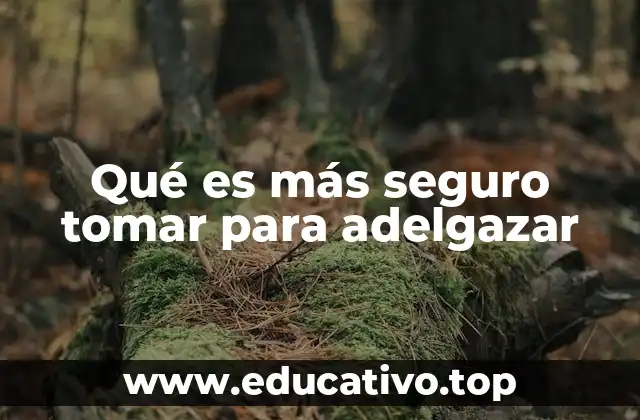 Qué es más seguro tomar para adelgazar