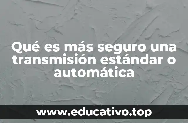 Qué es más seguro una transmisión estándar o automática