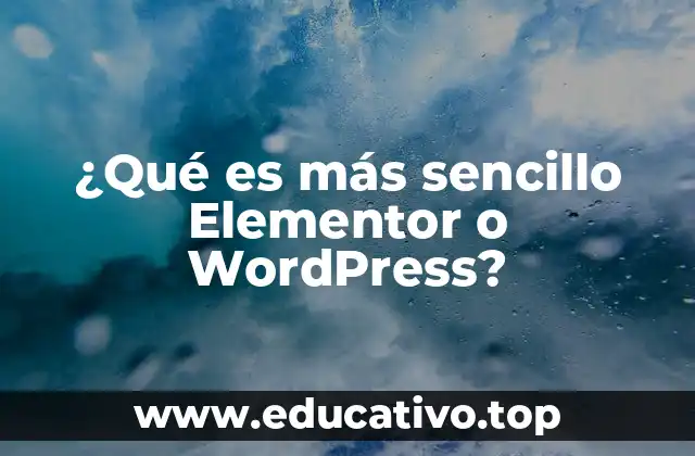 ¿Qué es más sencillo Elementor o WordPress?