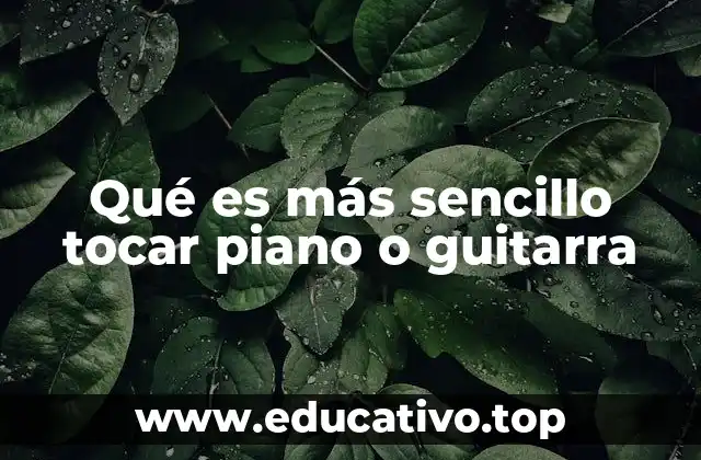 Qué es más sencillo tocar piano o guitarra