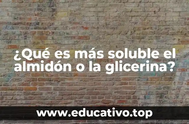 ¿Qué es más soluble el almidón o la glicerina?