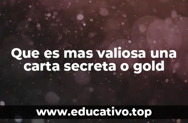 Que es mas valiosa una carta secreta o gold