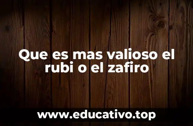 Que es mas valioso el rubi o el zafiro