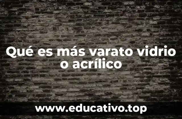 Qué es más varato vidrio o acrílico