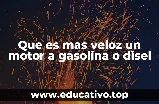 Que es mas veloz un motor a gasolina o disel