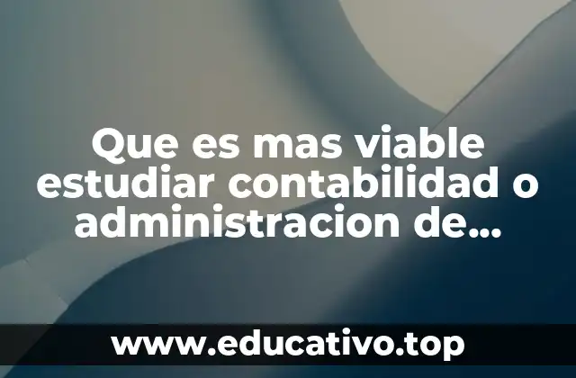 Que es mas viable estudiar contabilidad o administracion de empresas