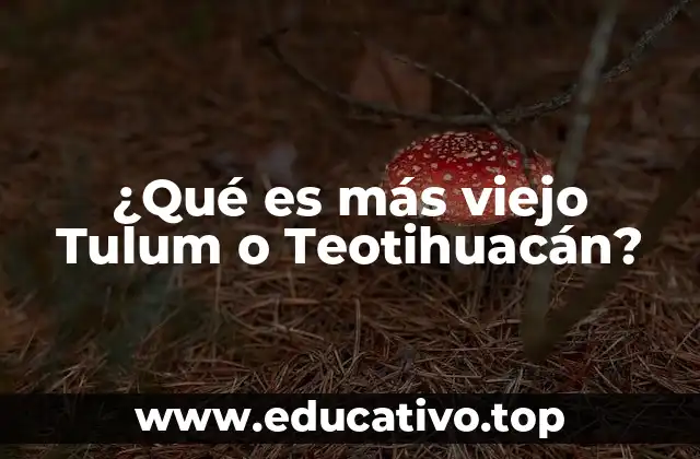 ¿Qué es más viejo Tulum o Teotihuacán?