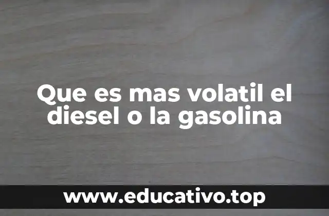 Que es mas volatil el diesel o la gasolina