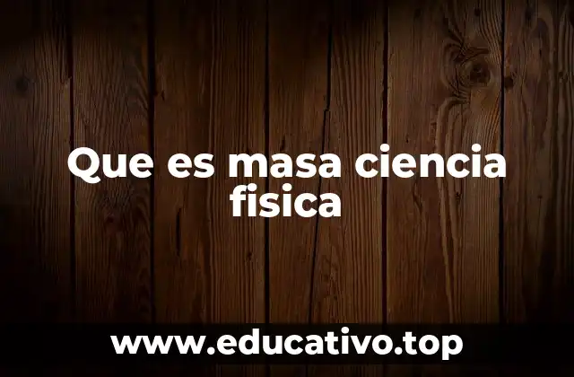 Que es masa ciencia fisica