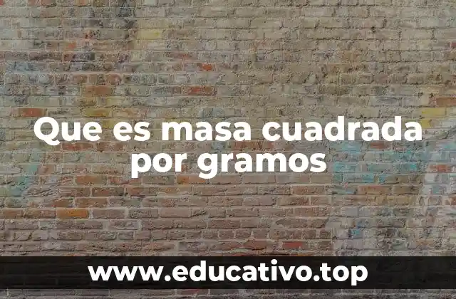 Que es masa cuadrada por gramos