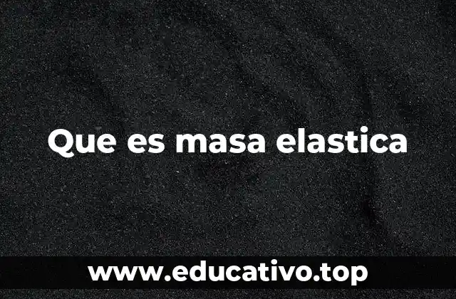 Que es masa elastica
