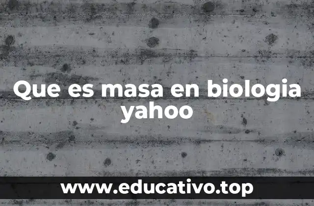Que es masa en biologia yahoo