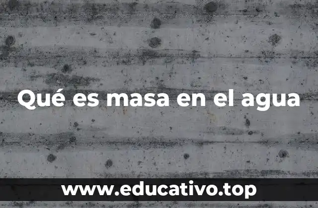 Qué es masa en el agua