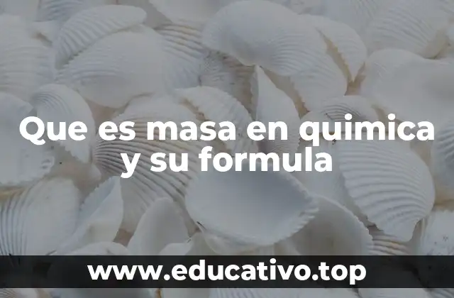 Que es masa en quimica y su formula