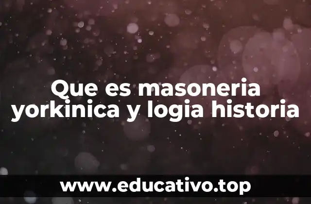 Que es masoneria yorkinica y logia historia