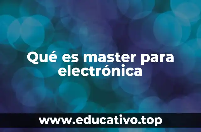 Qué es master para electrónica